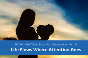 [New Year, New You] Day 10: Life Goes Where Attention Flows