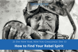 [New Year, New You] Day 13: How to Find Your Rebel Spirit